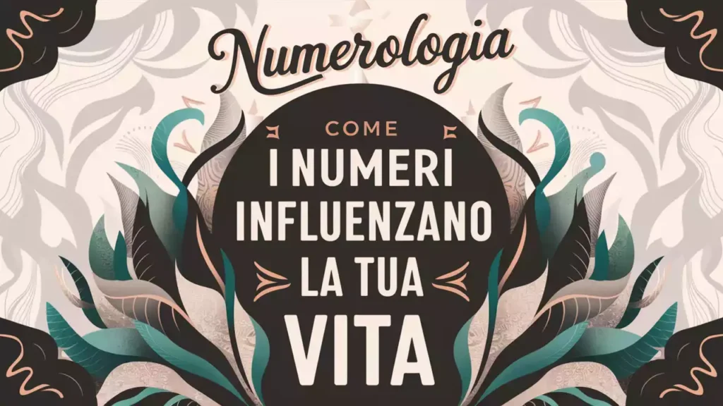 Numerologia: Come i Numeri Influenzano la Tua Vita